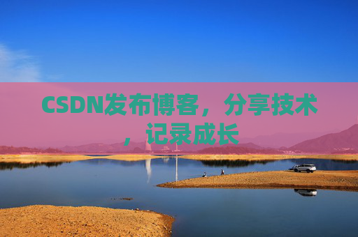 CSDN发布博客，分享技术，记录成长